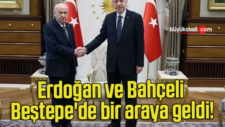 Erdoğan ve Bahçeli Beştepe’de bir araya geldi!