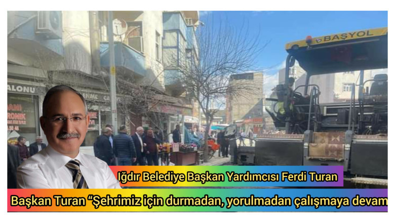 Iğdır belediye Başkanı Ferdi Turan “Şehrimiz için durmadan, yorulmadan çalışmaya devam”