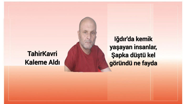 Iğdır'da kemik yaşayan insanlar, Şapka düştü kel göründü ne fayda
